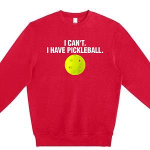 I Can't I Have Pickleball Funny Pickle Ball Player Premium Crewneck Sweatshirt