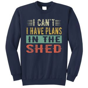 I CanT I Have Plans In The Shed Funny Toolshed Workshop Pun Sweatshirt