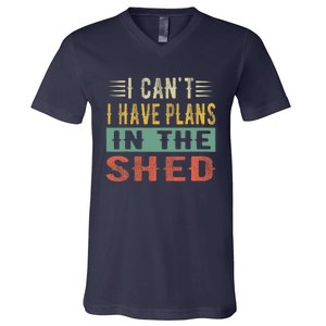 I CanT I Have Plans In The Shed Funny Toolshed Workshop Pun V-Neck T-Shirt