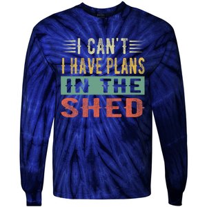 I CanT I Have Plans In The Shed Funny Toolshed Workshop Pun Tie-Dye Long Sleeve Shirt