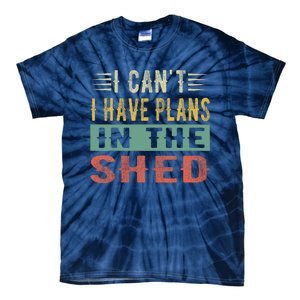 I CanT I Have Plans In The Shed Funny Toolshed Workshop Pun Tie-Dye T-Shirt