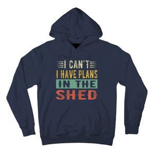 I CanT I Have Plans In The Shed Funny Toolshed Workshop Pun Tall Hoodie