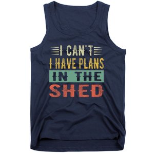 I CanT I Have Plans In The Shed Funny Toolshed Workshop Pun Tank Top