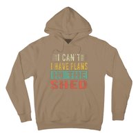 I CanT I Have Plans In The Shed Funny Toolshed Workshop Pun Hoodie