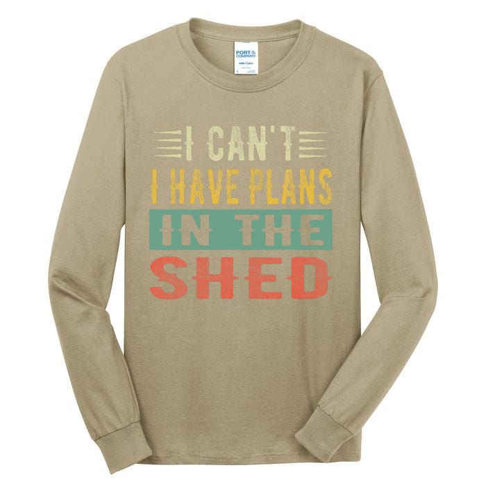 I CanT I Have Plans In The Shed Funny Toolshed Workshop Pun Tall Long Sleeve T-Shirt