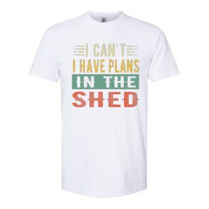 I CanT I Have Plans In The Shed Funny Toolshed Workshop Pun Softstyle CVC T-Shirt