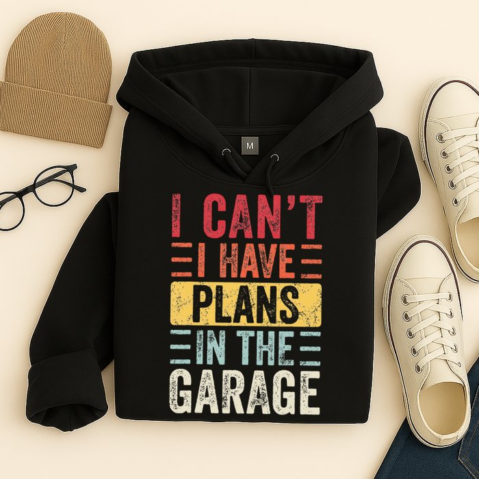 I Cant I Have Plans In The Garage Funny Car Mechanic Retro Hoodie