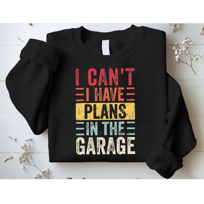I Cant I Have Plans In The Garage Funny Car Mechanic Retro Sweatshirt