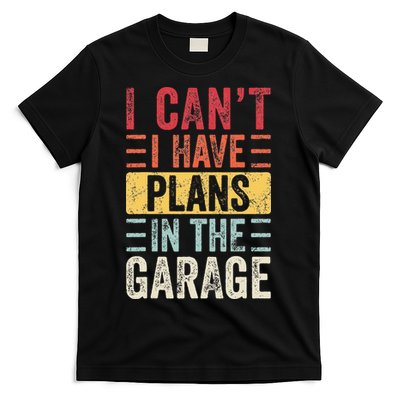 I Cant I Have Plans In The Garage Funny Car Mechanic Retro T-Shirt