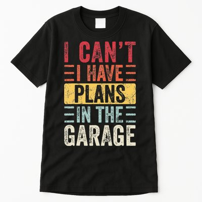 I Cant I Have Plans In The Garage Funny Car Mechanic Retro Tall T-Shirt