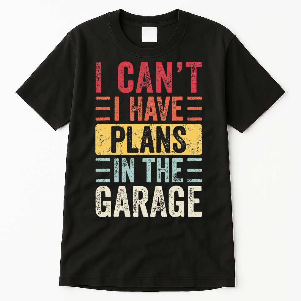 I Cant I Have Plans In The Garage Funny Car Mechanic Retro Tall T-Shirt