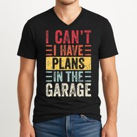 I Cant I Have Plans In The Garage Funny Car Mechanic Retro V-Neck T-Shirt