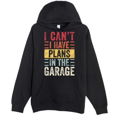 I Cant I Have Plans In The Garage Funny Car Mechanic Retro Premium Pullover Hoodie