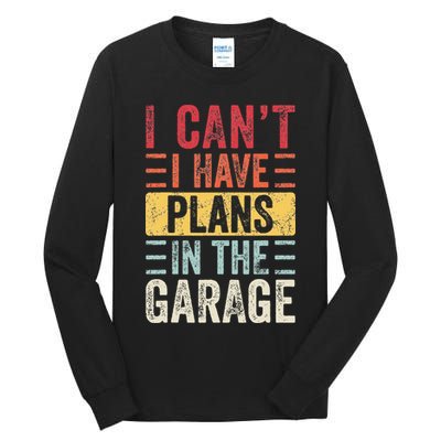 I Cant I Have Plans In The Garage Funny Car Mechanic Retro Tall Long Sleeve T-Shirt