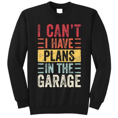 I Cant I Have Plans In The Garage Funny Car Mechanic Retro Tall Sweatshirt