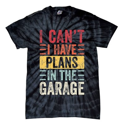 I Cant I Have Plans In The Garage Funny Car Mechanic Retro Tie-Dye T-Shirt