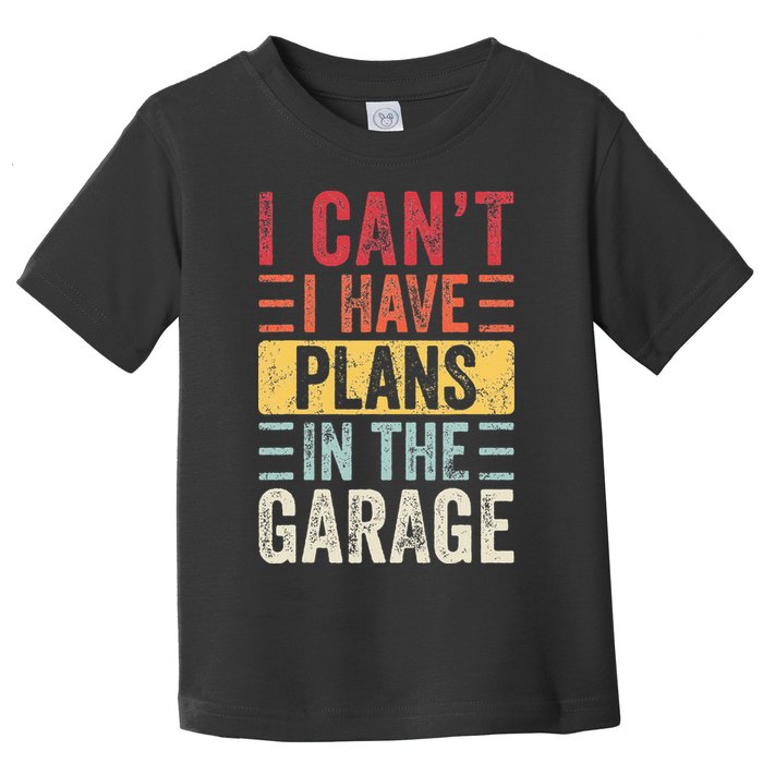 I Cant I Have Plans In The Garage Funny Car Mechanic Retro Toddler T-Shirt