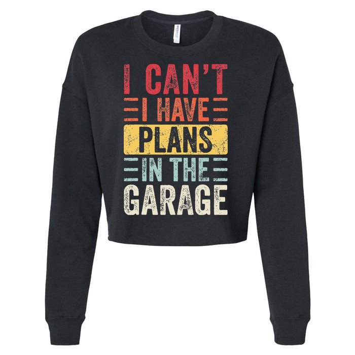 I Cant I Have Plans In The Garage Funny Car Mechanic Retro Cropped Pullover Crew