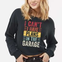 I Cant I Have Plans In The Garage Funny Car Mechanic Retro Cropped Pullover Crew