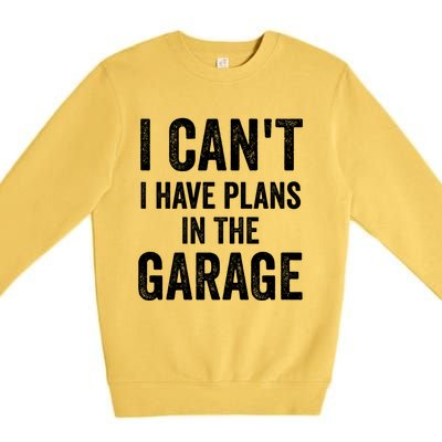 I Can't I Have Plans In The Garage Car Mechanic Gift Premium Crewneck Sweatshirt