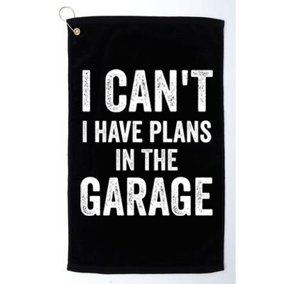 I Can't I Have Plans In The Garage Car Mechanic Gift Platinum Collection Golf Towel