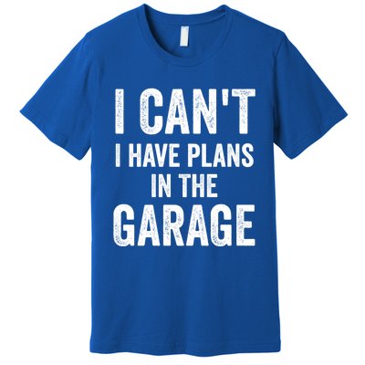 I Can't I Have Plans In The Garage Car Mechanic Gift Premium T-Shirt