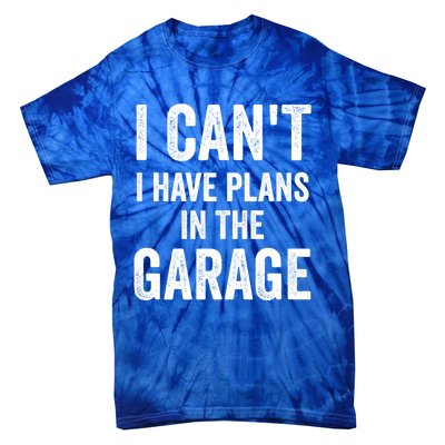 I Can't I Have Plans In The Garage Car Mechanic Gift Tie-Dye T-Shirt