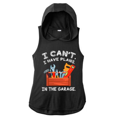 I Cant I Have Plans In Garage Funny Gift Ladies PosiCharge Tri-Blend Wicking Draft Hoodie Tank