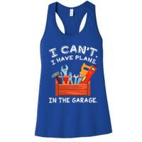 I Cant I Have Plans In Garage Funny Gift Women's Racerback Tank