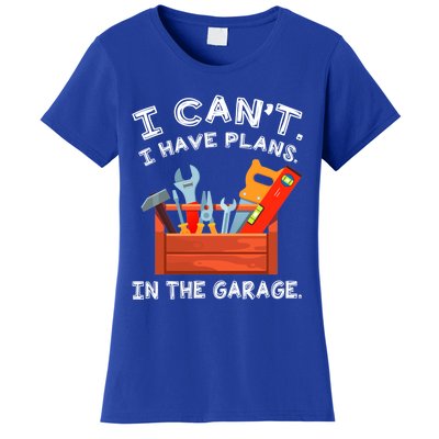 I Cant I Have Plans In Garage Funny Gift Women's T-Shirt