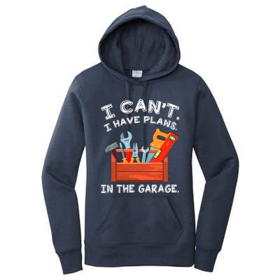 I Cant I Have Plans In Garage Funny Gift Women's Pullover Hoodie