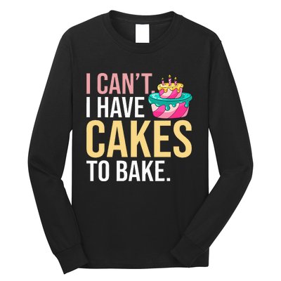 I Can't I Have Cakes To Bake Long Sleeve Shirt