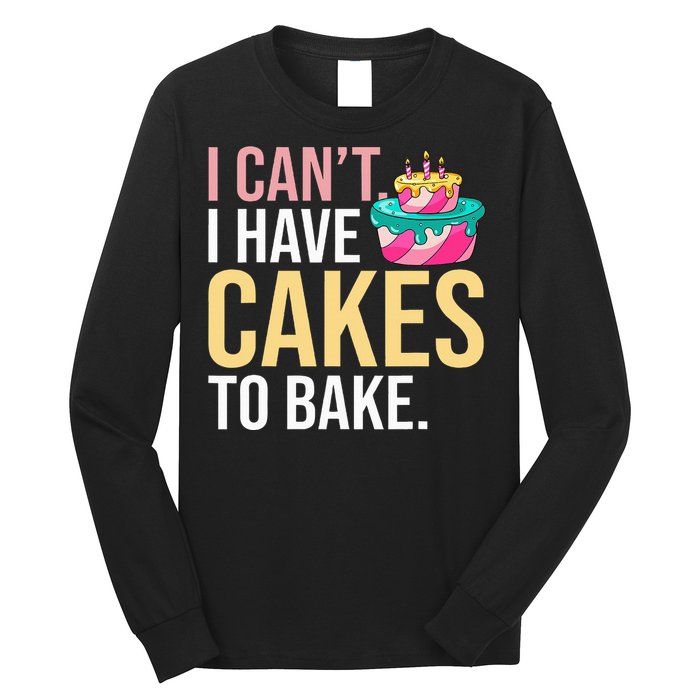 I Can't I Have Cakes To Bake Long Sleeve Shirt