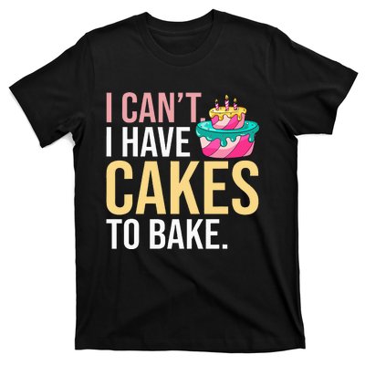 I Can't I Have Cakes To Bake T-Shirt