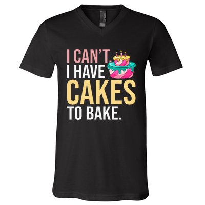 I Can't I Have Cakes To Bake V-Neck T-Shirt