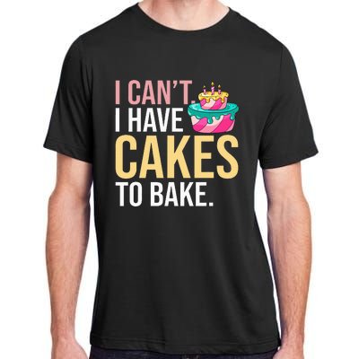 I Can't I Have Cakes To Bake Adult ChromaSoft Performance T-Shirt