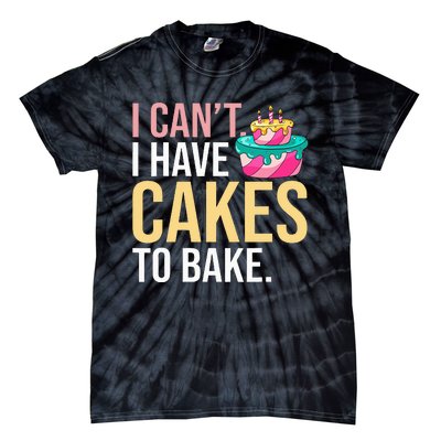 I Can't I Have Cakes To Bake Tie-Dye T-Shirt