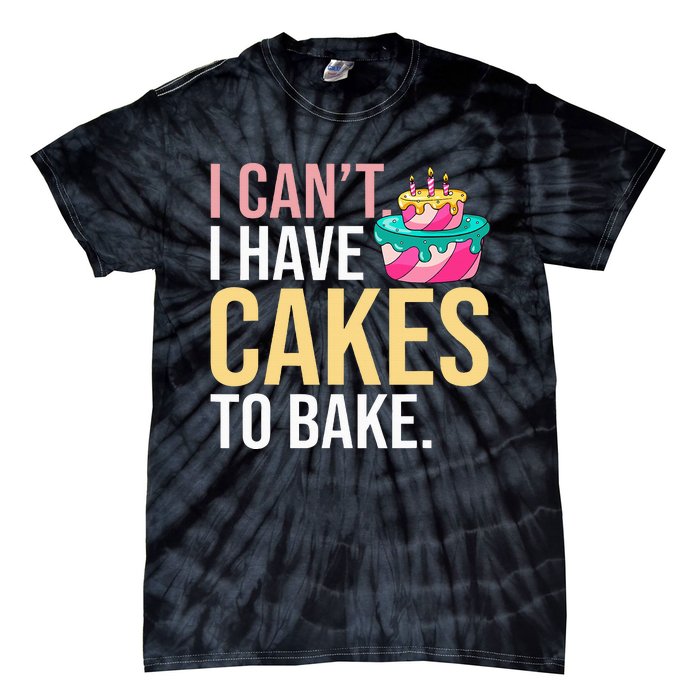 I Can't I Have Cakes To Bake Tie-Dye T-Shirt