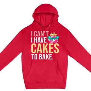 I Can't I Have Cakes To Bake Premium Pullover Hoodie