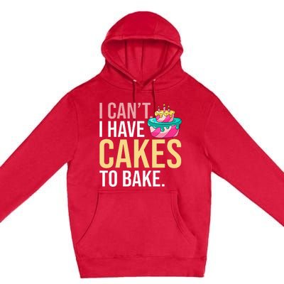 I Can't I Have Cakes To Bake Premium Pullover Hoodie