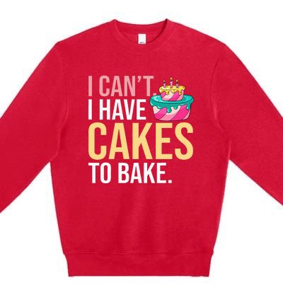 I Can't I Have Cakes To Bake Premium Crewneck Sweatshirt