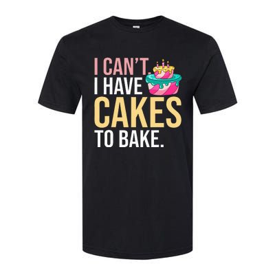 I Can't I Have Cakes To Bake Softstyle CVC T-Shirt