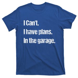 I Cant I Have Plans In The Garage Car Mechanic Design Cute Gift T-Shirt