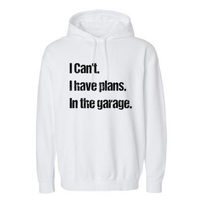 I Cant I Have Plans In The Garage Car Mechanic Design Cute Gift Garment-Dyed Fleece Hoodie