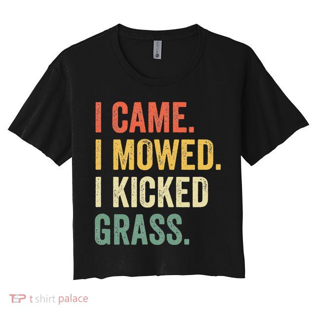 I Came I Mowed I Kicked Grass Funny Lawn Mowing Gardener Crop Top