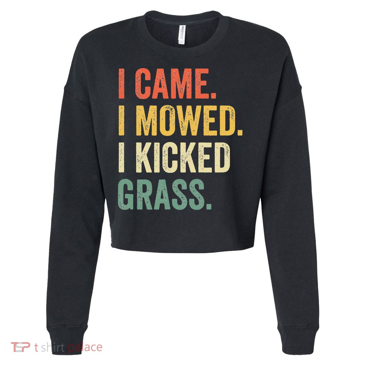 I Came I Mowed I Kicked Grass Funny Lawn Mowing Gardener Cropped Pullover Crew