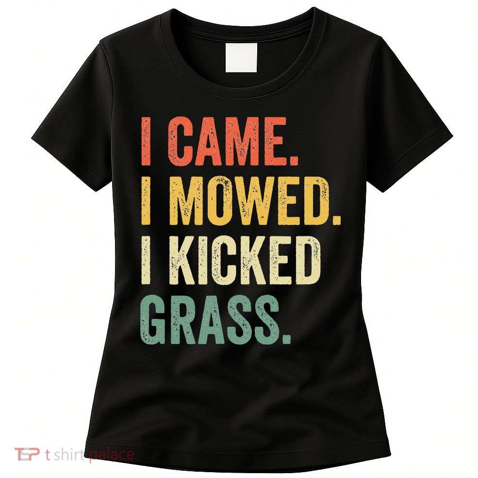 I Came I Mowed I Kicked Grass Funny Lawn Mowing Gardener Womens T-Shirt
