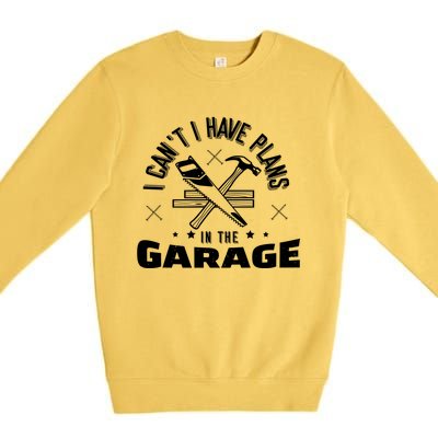 I Can't I Have Plans In The Garage Great Gift Premium Crewneck Sweatshirt