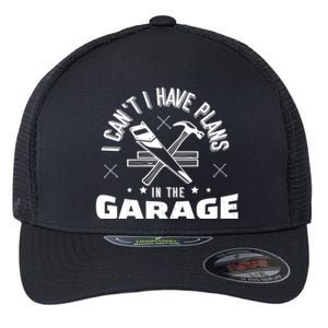 I Can't I Have Plans In The Garage Great Gift Flexfit Unipanel Trucker Cap