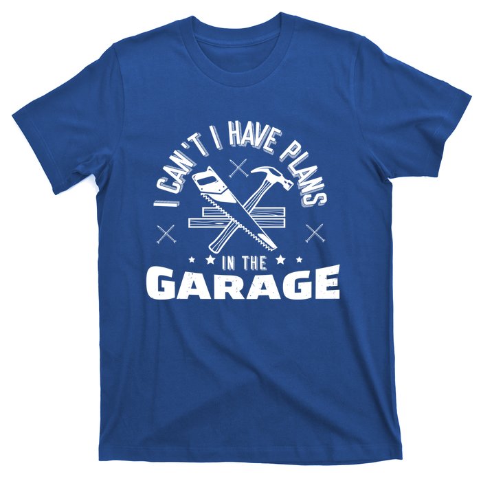 I Can't I Have Plans In The Garage Great Gift T-Shirt